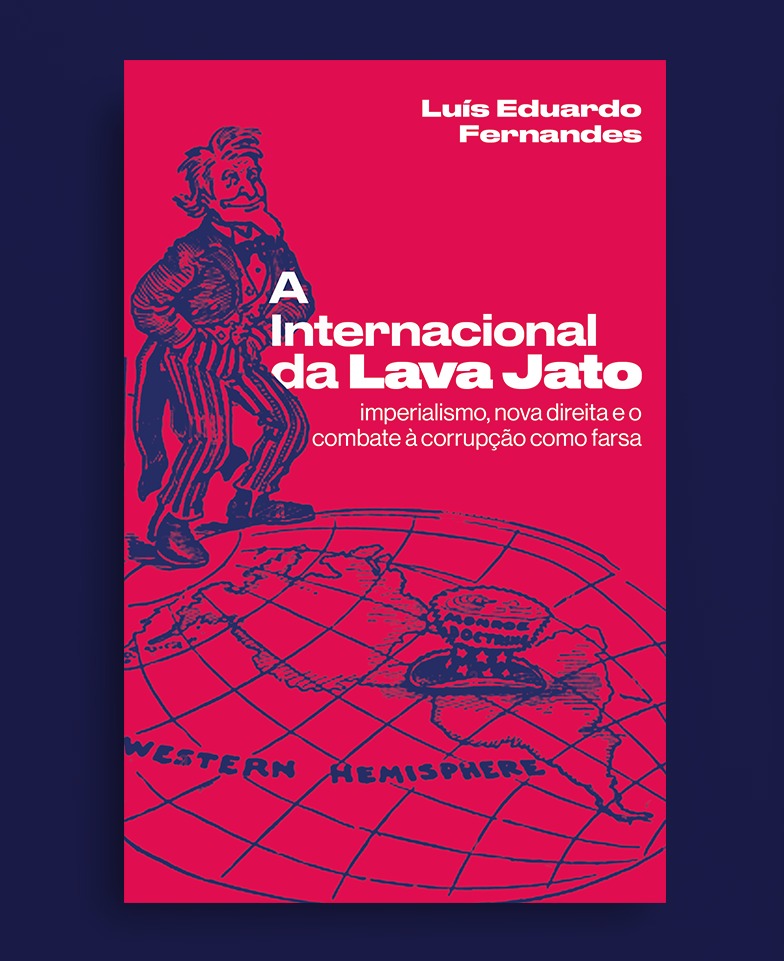A Internacional da Lava Jato: imperialismo, nova direita e o combate à corrupção como farsa